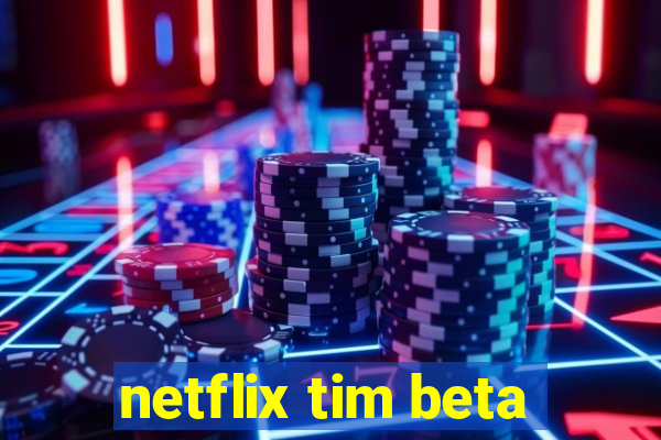 netflix tim beta